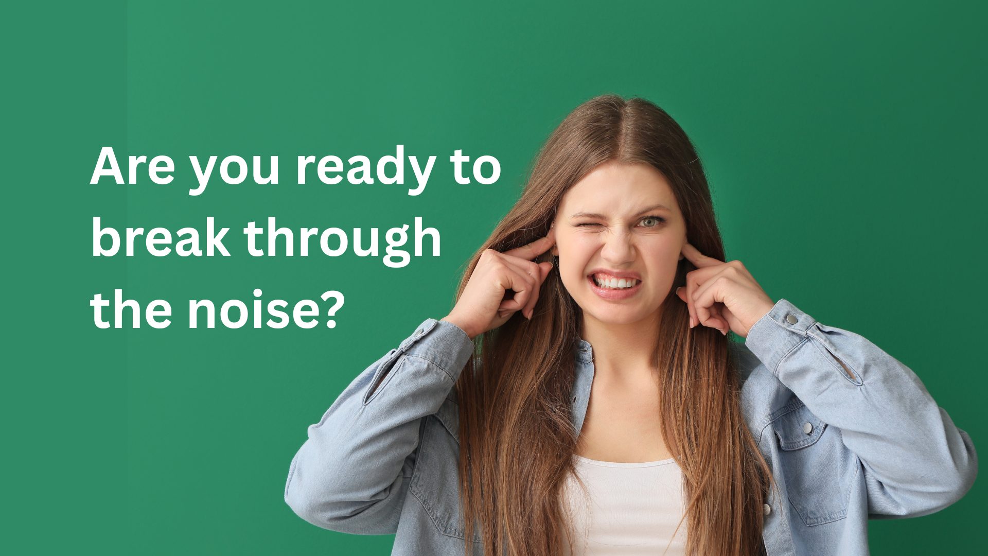 are you ready to break through the noise