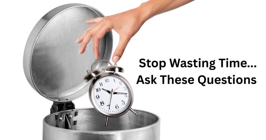 ask questions to stop wasting time